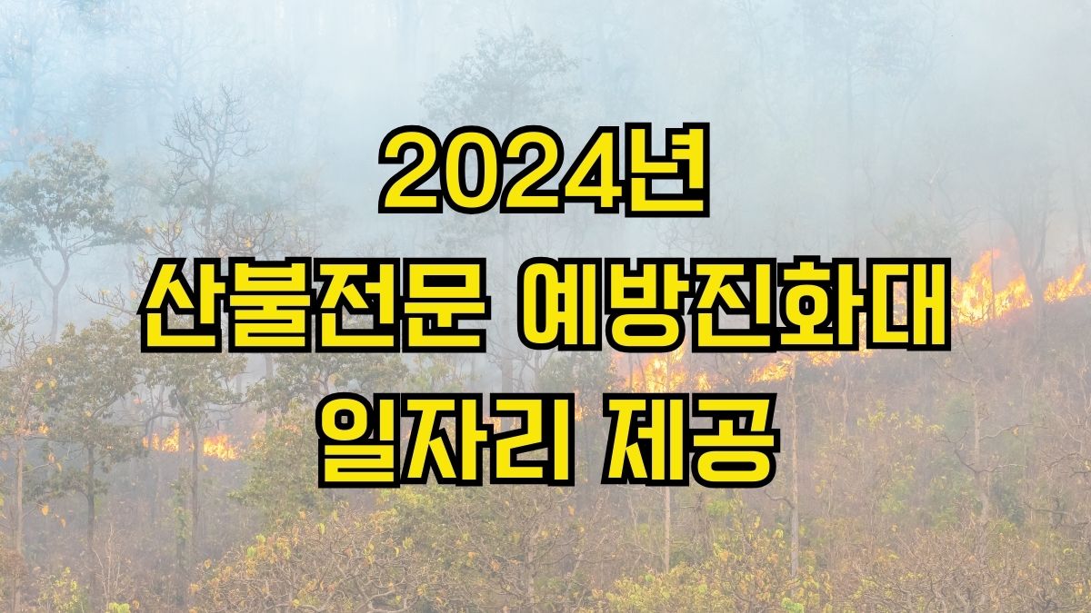 2024년 산불전문 예방진화대일자리 제공